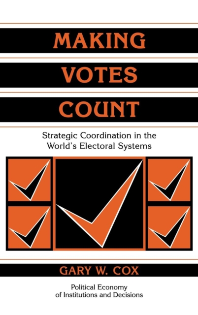 Making Votes Count : Strategic Coordination in the World's Electoral Systems, Hardback Book