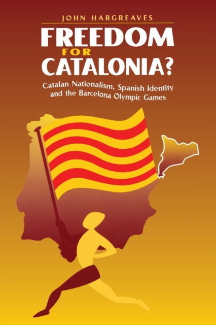 Freedom for Catalonia? : Catalan Nationalism, Spanish Identity and the Barcelona Olympic Games, Paperback / softback Book