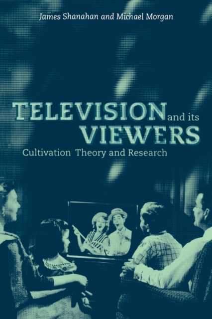Television and its Viewers : Cultivation Theory and Research, Paperback / softback Book