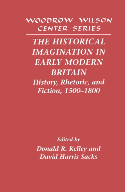 The Historical Imagination in Early Modern Britain : History, Rhetoric, and Fiction, 1500-1800, Hardback Book