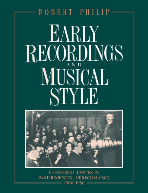 Early Recordings and Musical Style : Changing Tastes in Instrumental Performance, 1900-1950, Paperback / softback Book