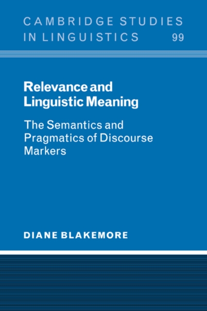 Relevance and Linguistic Meaning : The Semantics and Pragmatics of Discourse Markers, Paperback / softback Book