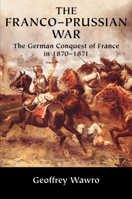 The Franco-Prussian War : The German Conquest of France in 1870-1871, Paperback / softback Book