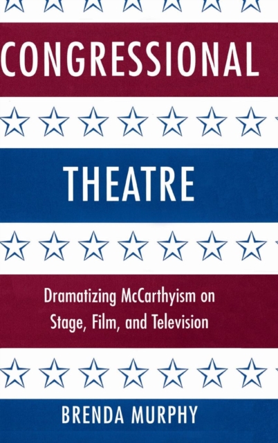 Congressional Theatre : Dramatizing McCarthyism on Stage, Film, and Television, Hardback Book