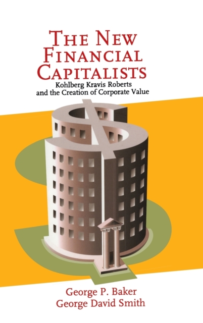 The New Financial Capitalists : Kohlberg Kravis Roberts and the Creation of Corporate Value, Hardback Book