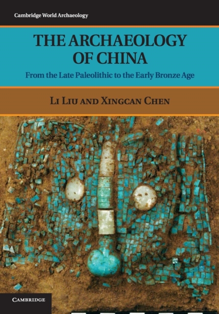 The Archaeology of China : From the Late Paleolithic to the Early Bronze Age, Paperback / softback Book