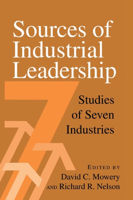 Sources of Industrial Leadership : Studies of Seven Industries, Paperback / softback Book