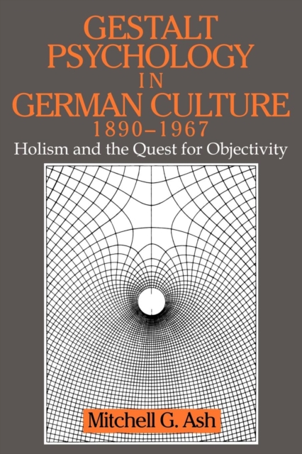 Gestalt Psychology in German Culture, 1890-1967 : Holism and the Quest for Objectivity, Paperback / softback Book