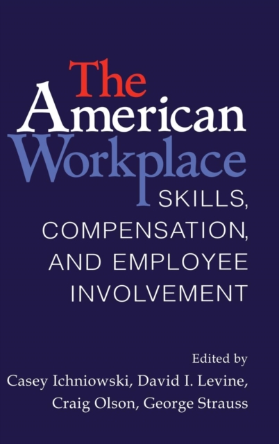 The American Workplace : Skills, Pay, and Employment Involvement, Hardback Book