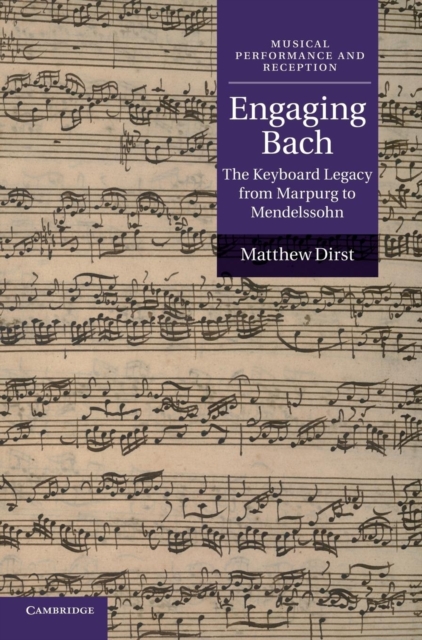 Engaging Bach : The Keyboard Legacy from Marpurg to Mendelssohn, Hardback Book