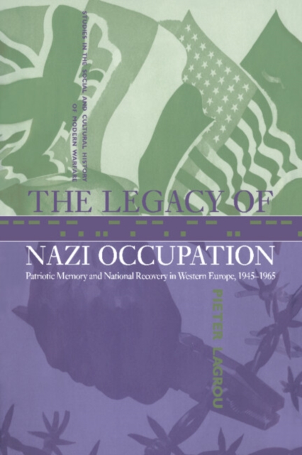 The Legacy of Nazi Occupation : Patriotic Memory and National Recovery in Western Europe, 1945-1965, Hardback Book