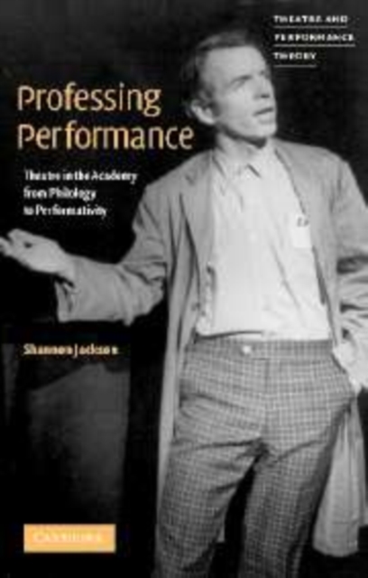 Professing Performance : Theatre in the Academy from Philology to Performativity, Hardback Book