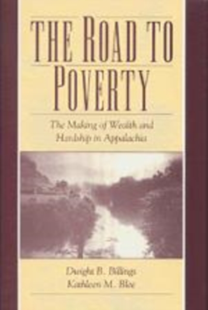 The Road to Poverty : The Making of Wealth and Hardship in Appalachia, Hardback Book