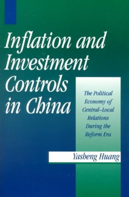 Inflation and Investment Controls in China : The Political Economy of Central-Local Relations during the Reform Era, Paperback / softback Book