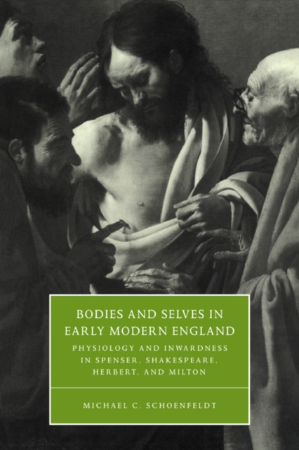 Bodies and Selves in Early Modern England : Physiology and Inwardness in Spenser, Shakespeare, Herbert, and Milton, Paperback / softback Book