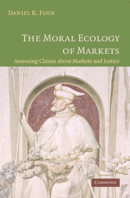 The Moral Ecology of Markets : Assessing Claims about Markets and Justice, Paperback / softback Book