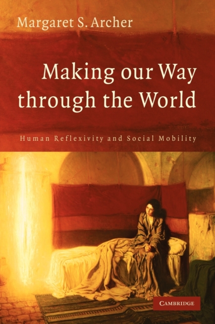 Making our Way through the World : Human Reflexivity and Social Mobility, Paperback / softback Book
