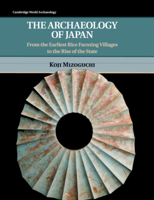 The Archaeology of Japan : From the Earliest Rice Farming Villages to the Rise of the State, Paperback / softback Book