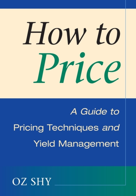 How to Price : A Guide to Pricing Techniques and Yield Management, Paperback / softback Book