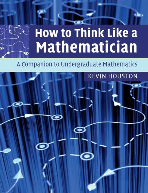How to Think Like a Mathematician : A Companion to Undergraduate Mathematics, Paperback / softback Book