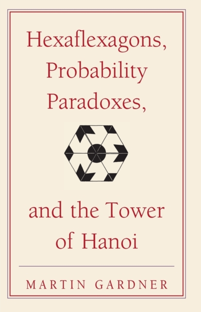 Hexaflexagons, Probability Paradoxes, and the Tower of Hanoi : Martin Gardner's First Book of Mathematical Puzzles and Games, Paperback / softback Book