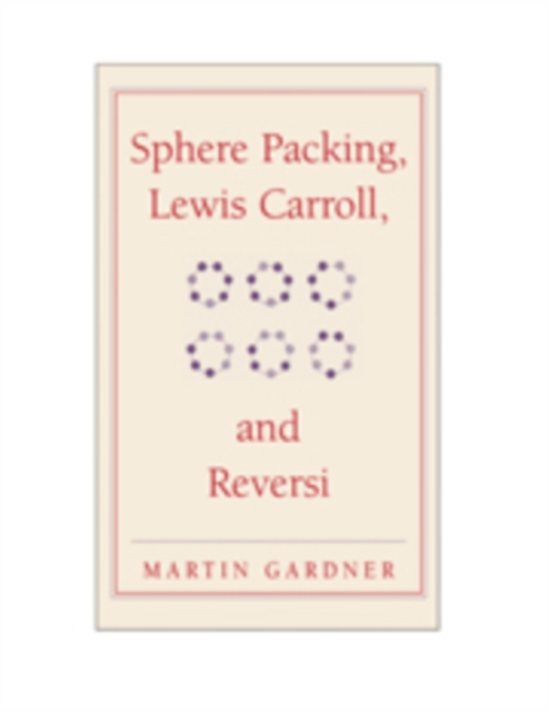 Sphere Packing, Lewis Carroll, and Reversi : Martin Gardner's New Mathematical Diversions, Hardback Book