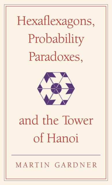 Hexaflexagons, Probability Paradoxes, and the Tower of Hanoi : Martin Gardner's First Book of Mathematical Puzzles and Games, Hardback Book
