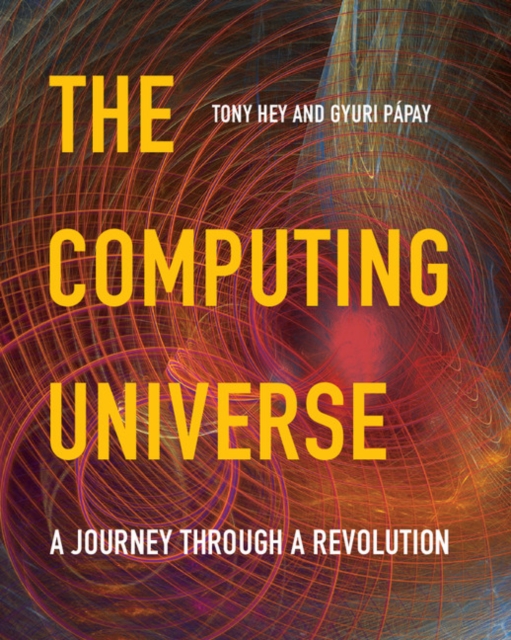 The Computing Universe : A Journey through a Revolution, Hardback Book