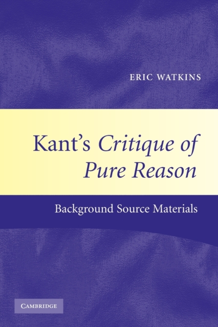 Kant's Critique of Pure Reason : Background Source Materials, Paperback / softback Book