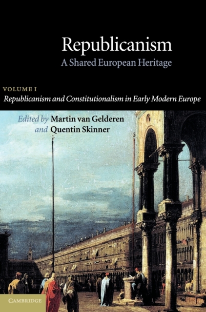 Republicanism: Volume 1, Republicanism and Constitutionalism in Early Modern Europe : A Shared European Heritage, Hardback Book