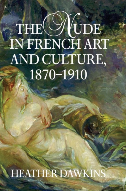 The Nude in French Art and Culture, 1870-1910, Hardback Book