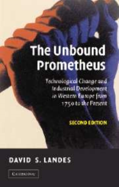 The Unbound Prometheus : Technological Change and Industrial Development in Western Europe from 1750 to the Present, Hardback Book