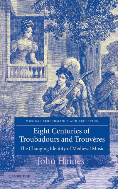 Eight Centuries of Troubadours and Trouveres : The Changing Identity of Medieval Music, Hardback Book
