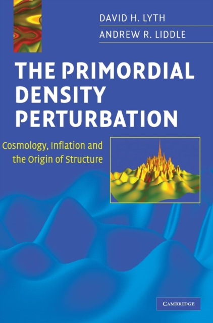 The Primordial Density Perturbation : Cosmology, Inflation and the Origin of Structure, Hardback Book