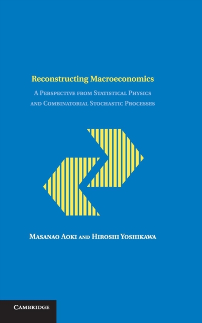 Reconstructing Macroeconomics : A Perspective from Statistical Physics and Combinatorial Stochastic Processes, Hardback Book
