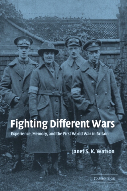 Fighting Different Wars : Experience, Memory, and the First World War in Britain, Hardback Book