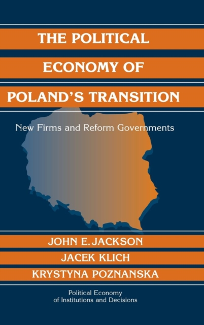 The Political Economy of Poland's Transition : New Firms and Reform Governments, Hardback Book