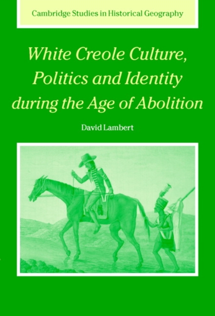 White Creole Culture, Politics and Identity during the Age of Abolition, Hardback Book