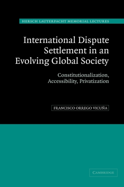 International Dispute Settlement in an Evolving Global Society : Constitutionalization, Accessibility, Privatization, Hardback Book