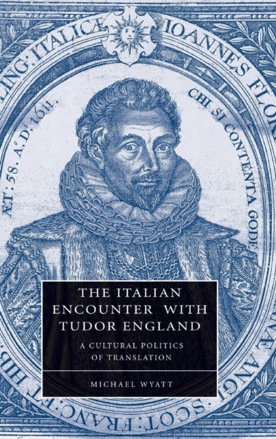 The Italian Encounter with Tudor England : A Cultural Politics of Translation, Hardback Book