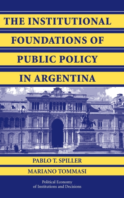 The Institutional Foundations of Public Policy in Argentina : A Transactions Cost Approach, Hardback Book