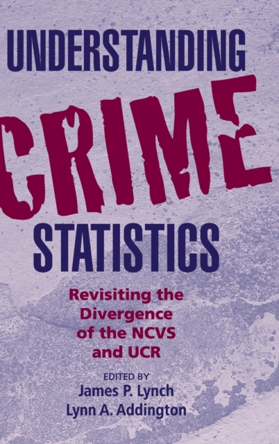 Understanding Crime Statistics : Revisiting the Divergence of the NCVS and the UCR, Hardback Book