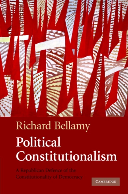 Political Constitutionalism : A Republican Defence of the Constitutionality of Democracy, Hardback Book