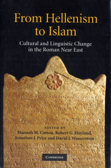 From Hellenism to Islam : Cultural and Linguistic Change in the Roman Near East, Hardback Book