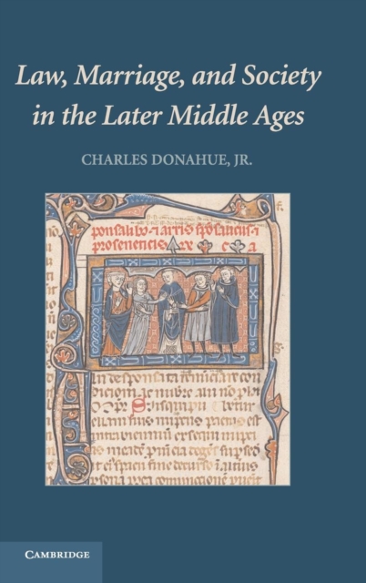 Law, Marriage, and Society in the Later Middle Ages : Arguments about Marriage in Five Courts, Hardback Book