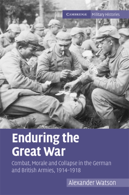 Enduring the Great War : Combat, Morale and Collapse in the German and British Armies, 1914-1918, Hardback Book