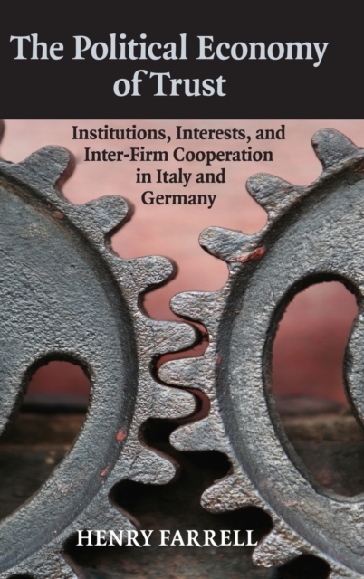 The Political Economy of Trust : Institutions, Interests, and Inter-Firm Cooperation in Italy and Germany, Hardback Book