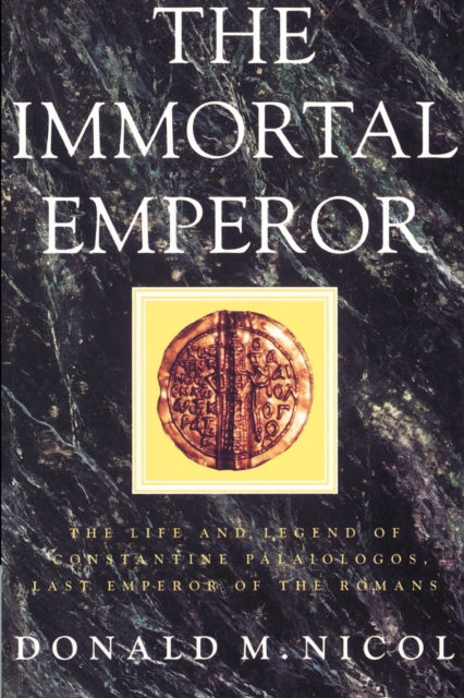 The Immortal Emperor : The Life and Legend of Constantine Palaiologos, Last Emperor of the Romans, Paperback / softback Book