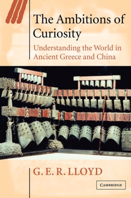 The Ambitions of Curiosity : Understanding the World in Ancient Greece and China, Paperback / softback Book