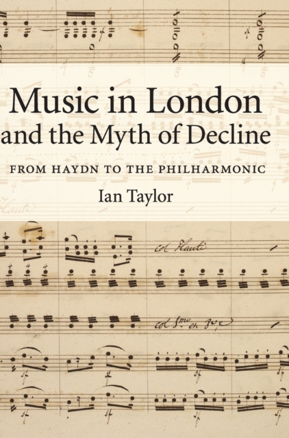 Music in London and the Myth of Decline : From Haydn to the Philharmonic, Hardback Book